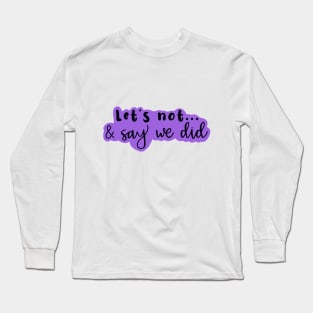 Copy of Let's Not and Say We Did (purple) Long Sleeve T-Shirt